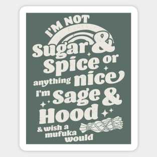 I'm Not Sugar And Spice Or Anything Nice I'm Sage and Hood Sticker